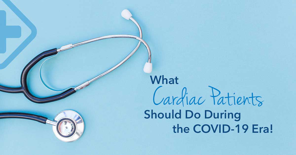 What Cardiac Patients Should Do During the COVID-19 Era!