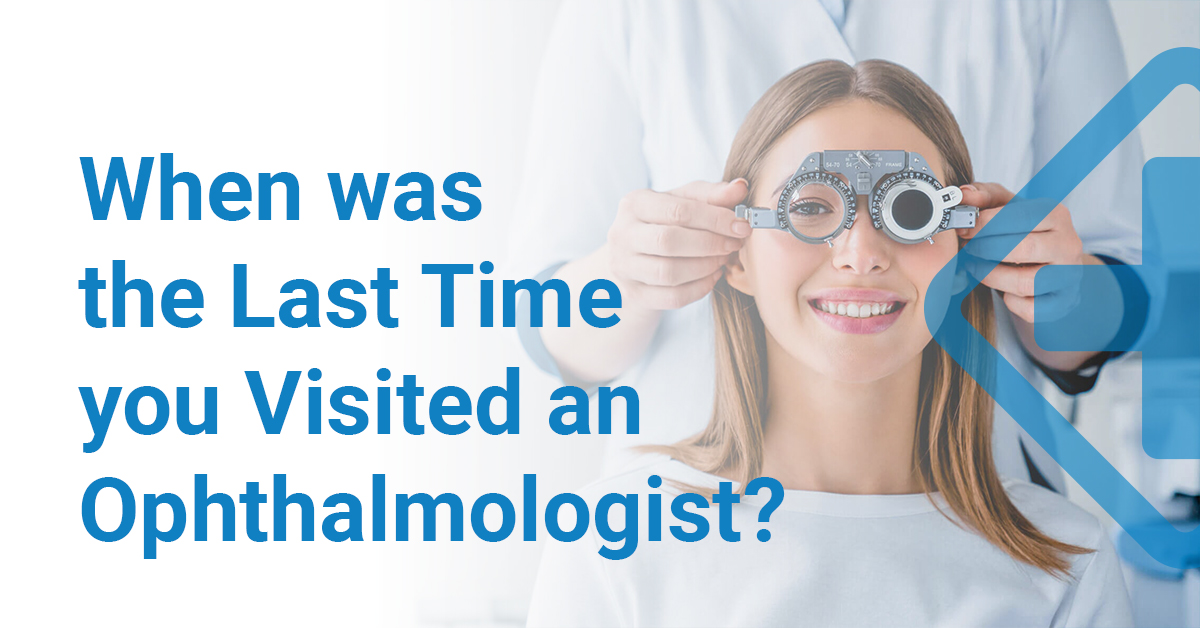 When was the last time you visited the Ophthalmologist?