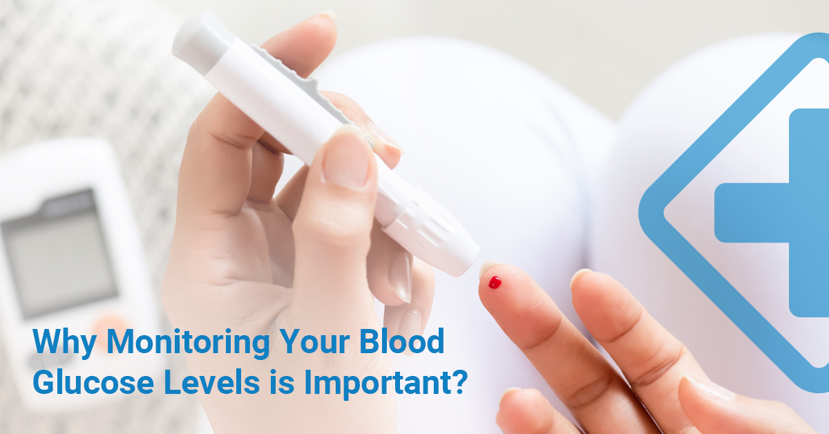 Why Monitoring Your Blood Glucose Levels is Important?