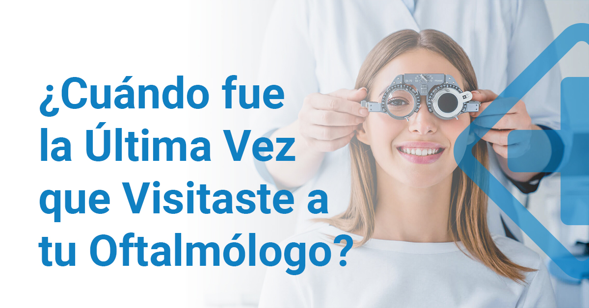 ¿Cuándo fue la última vez que visitaste al Oftalmólogo?